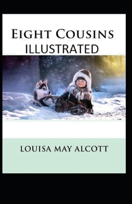 Eight Cousins Illustrated by Louisa May Alcott