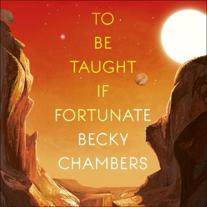 To Be Taught, If Fortunate by Becky Chambers