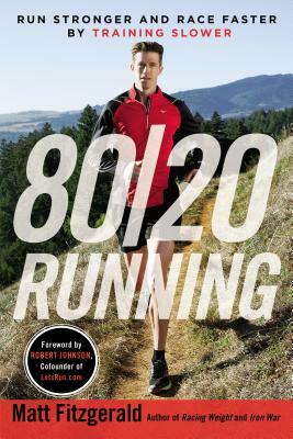 80/20 Running: Run Stronger and Race Faster by Training Slower by Matt Fitzgerald