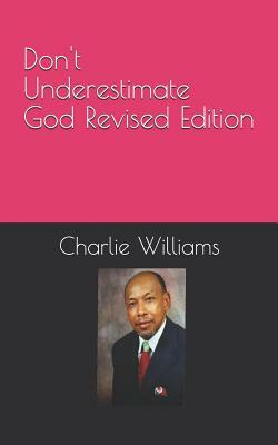 Don't Underestimate God Revised Edition by Charlie Williams