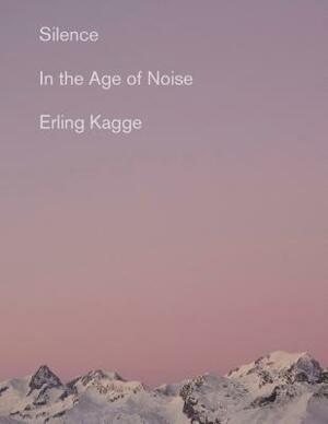Silence: In the Age of Noise by Erling Kagge