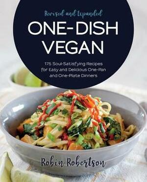 One-Dish Vegan Revised and Expanded Edition: 175 Soul-Satisfying Recipes for Easy and Delicious One-Pan and One-Plate Dinners by Robin Robertson