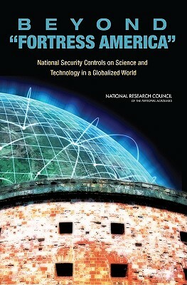 Beyond 'fortress America': National Security Controls on Science and Technology in a Globalized World by Policy and Global Affairs, Development Security and Cooperation, National Research Council