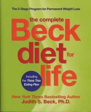 The Complete Beck Diet for Life: The 5-Stage Program for Permanent Weight Loss by Judith S. Beck