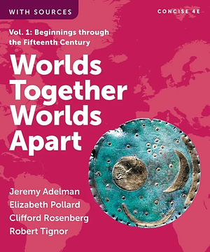Worlds Together, Worlds Apart, Volume 1 by Elizabeth Pollard, Robert Tignor, Clifford Rosenberg, Jeremy Adelman