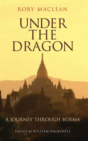 Under the Dragon: A Journey through Burma by Rory MacLean