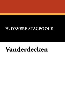 Vanderdecken by H. Devere Stacpoole, Henry De Vere Stacpoole