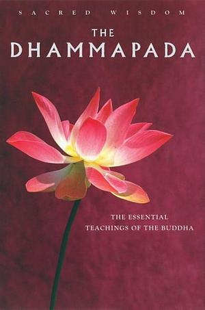 Sacred Wisdom: Dhammapada: The Essential Teachings of the Buddha by Anonymous, Anonymous, Gautama Buddha