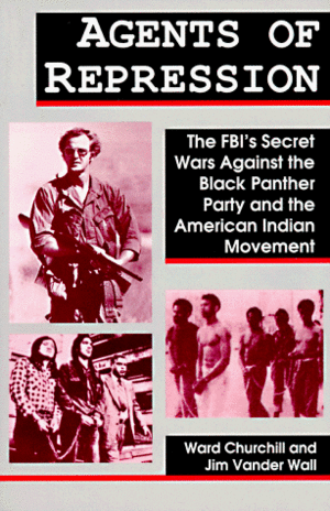 Agents of Repression: The FBI's Secret Wars against the Black Panther Party & the American Indian Movement by Ward Churchill