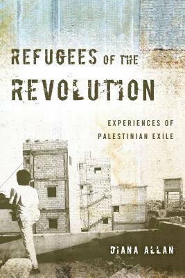 Refugees of the Revolution: Experiences of Palestinian Exile by Diana Allan