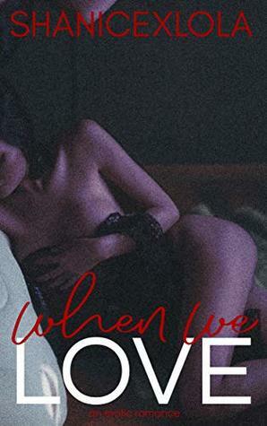 When We Love: a steamy novelette by ShanicexLola