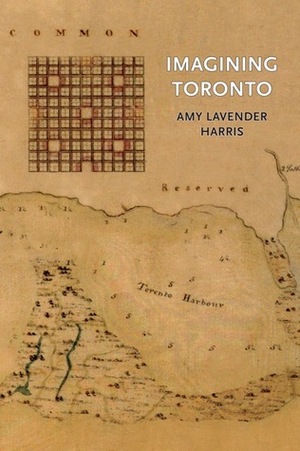 Imagining Toronto by Amy Lavender Harris