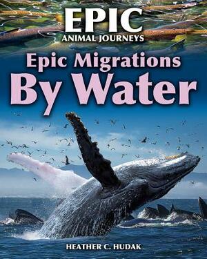 Epic Migrations by Water by Heather C. Hudak