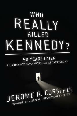 Who Really Killed Kennedy?: The Ultimate Guide to the Assassination Theories--50 Years Later by Jerome R. Corsi