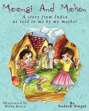 Moongi and Mohan: A Story From India As Told To Me By My Mother by Sudesh Singal