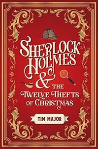 Sherlock Holmes and The Twelve Thefts of Christmas by Tim Major