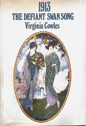 1913: The Defiant Swan Song by Virginia Cowles