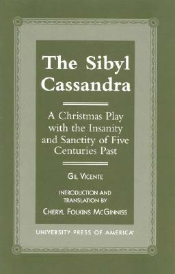 The Sibyl Cassandra: A Christmas Play with the Insanity and Sanctity of Five Centuries Past by Cheryl Folkins McGinniss, Gil Vicente
