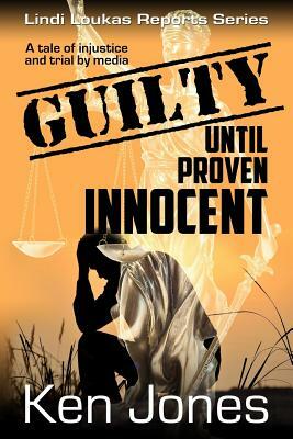 Guilty Until Proven Innocent: The Story Of A Man Falsely Accused by Ken Jones