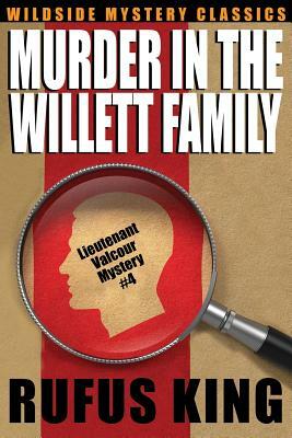 Murder in the Willett Family: A Lt. Valcour Mystery #4 by Rufus King
