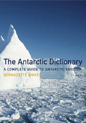 The Antarctic Dictionary: A Complete Guide to Antarctic English by Ranulph Fiennes, Bernadette Hince