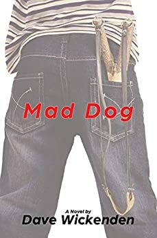 Mad Dog: A Novel by Dave Wickenden, David Wickenden