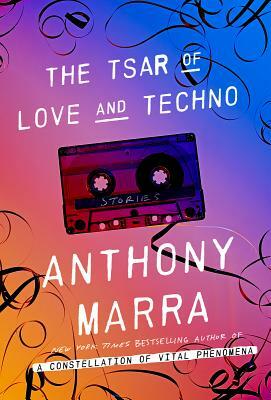 The Tsar of Love and Techno: Stories by Anthony Marra