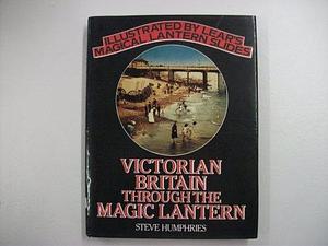 Victorian Britain Through the Magic Lantern by Stephen Humphries