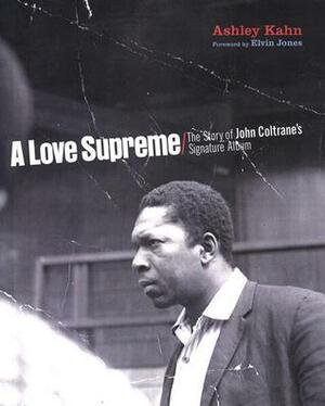 A Love Supreme: The Making of John Coltrane's Masterpiece by Ashley Kahn