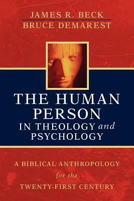 The Human Person in Theology and Psychology by James R. Beck, Bruce Demarest