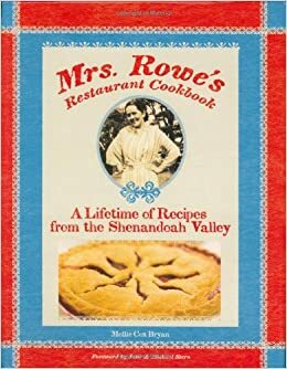 Mrs. Rowe's Restaurant Cookbook: A Lifetime of Recipes from the Shenandoah Valley by Mollie Cox Bryan