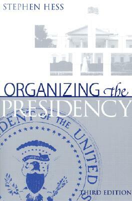 Organizing the Presidency by Stephen Hess