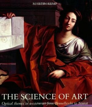 The Science of Art: Optical Themes in Western Art from Brunelleschi to Seurat by Martin Kemp