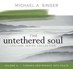 The Untethered Soul Lecture Series: Volume 4: Turning Preference into Peace by Michael A. Singer