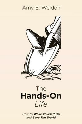 The Hands-On Life by Amy E. Weldon