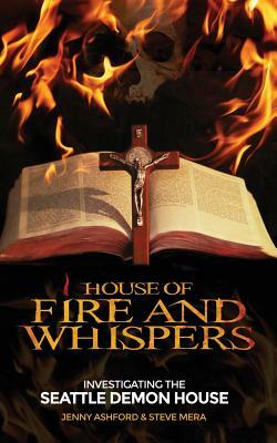 House of Fire and Whispers: Investigating the Seattle Demon House by Steve Mera, Jenny Ashford