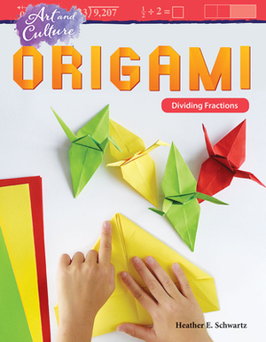 Art and Culture: Origami: Dividing Fractions by Heather E. Schwartz