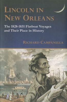 Lincoln in New Orleans: The 1828-1831 Flatboat Voyages and Their Place in History by Richard Campanella