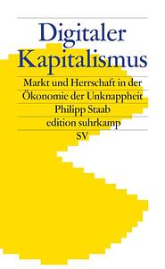 Digitaler Kapitalismus: Markt und Herrschaft in der Ökonomie der Unknappheit by Philipp Staab