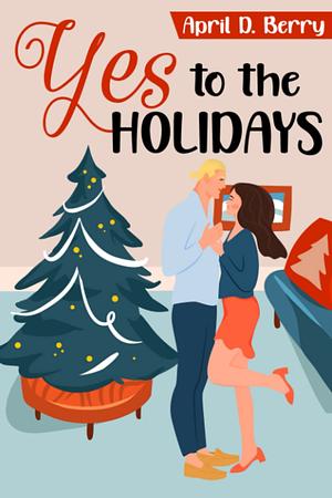 Yes to The Holidays by April D. Berry