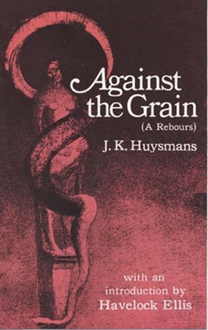 Against the Grain (À rebours) by Joris-Karl Huysmans, H. Havelock Ellis