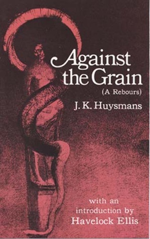 Against the Grain (À rebours) by H. Havelock Ellis, Joris-Karl Huysmans