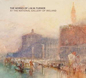The Works of J.M.W. Turner at the National Gallery of Ireland by Anne Hodge
