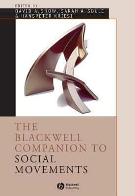 Blackwell Companion to Social Movements by Hanspeter Kriesi, Sarah A. Soule, David A. Snow