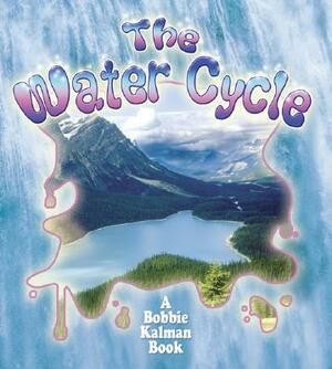 The Water Cycle by Bobbie Kalman, Rebecca Sjonger