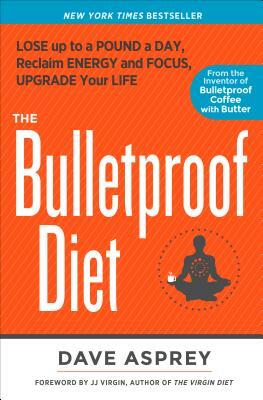 The Bulletproof Diet: Lose Up to a Pound a Day, Reclaim Energy and Focus, Upgrade Your Life by Dave Asprey