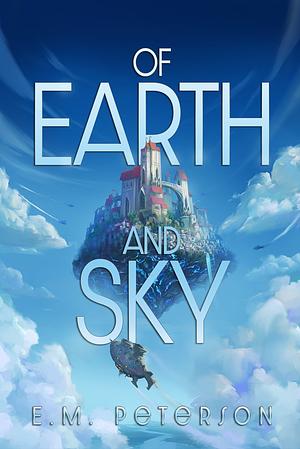 Of Earth and Sky by E.M. Peterson