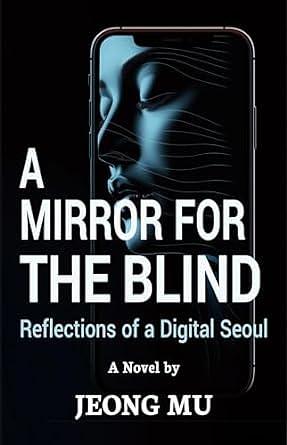 A Mirror for the Blind: Reflections of a Digital Seoul by Mark Brazeal, Mu Jeong