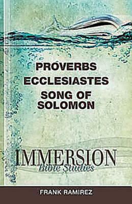 Immersion Bible Studies: Proverbs, Ecclesiastes, Song of Solomon by Frank Ramirez