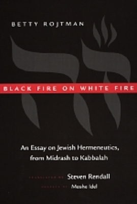 Black Fire on White Fire, Volume 10: An Essay on Jewish Hermeneutics, from Midrash to Kabbalah by Betty Rojtman